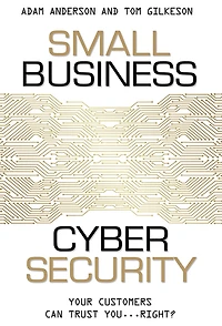 Small Business Cyber Security: Your Customers Can Trust You...Right?