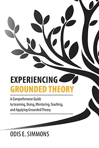 Experiencing Grounded Theory: A Comprehensive Guide to Learning, Doing, Mentoring, Teaching, and Applying Theory