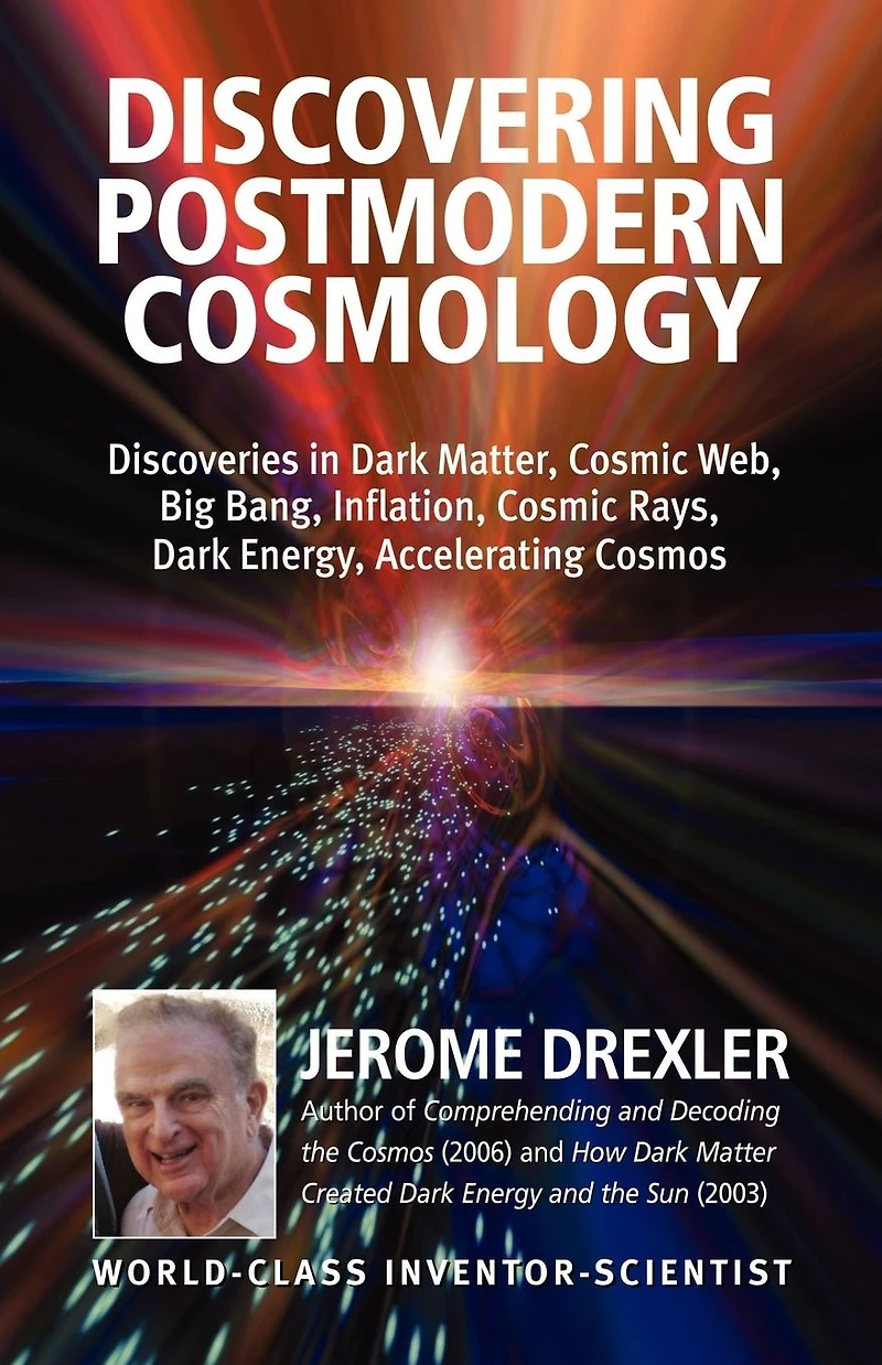 Discovering Postmodern Cosmology: Discoveries Dark Matter, Cosmic Web, Big Bang, Inflation, Rays, Energy, Accelerating Cosmos