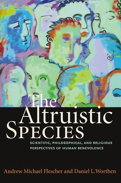 The Altruistic Species: Scientific, Philosophical, and Religious Perspectives of Human Benevolence