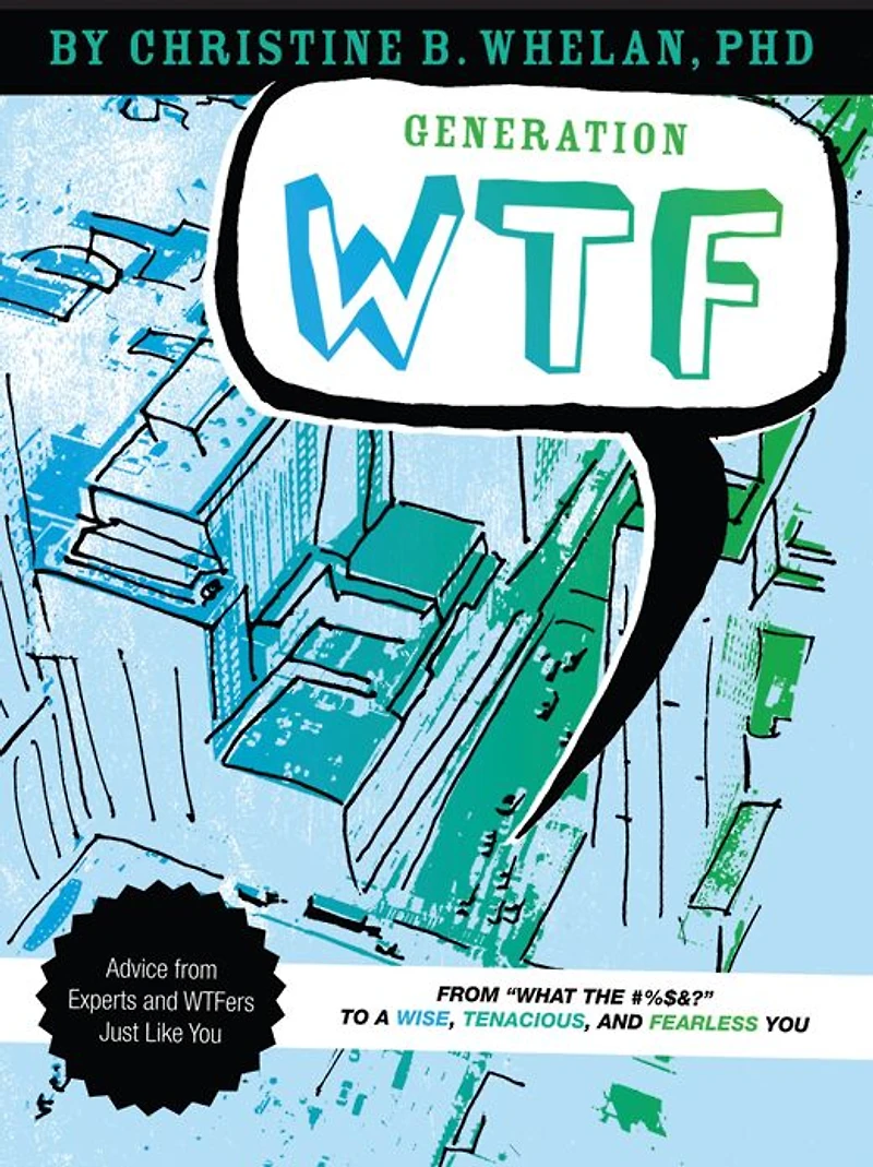 Generation WTF: From What the #$%&! to a Wise, Tenacious, and Fearless You: Advice on How to Get There from Experts and WTFers Just Like You