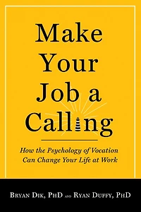 Make Your Job a Calling: How the Psychology of Vocation Can Change Life at Work