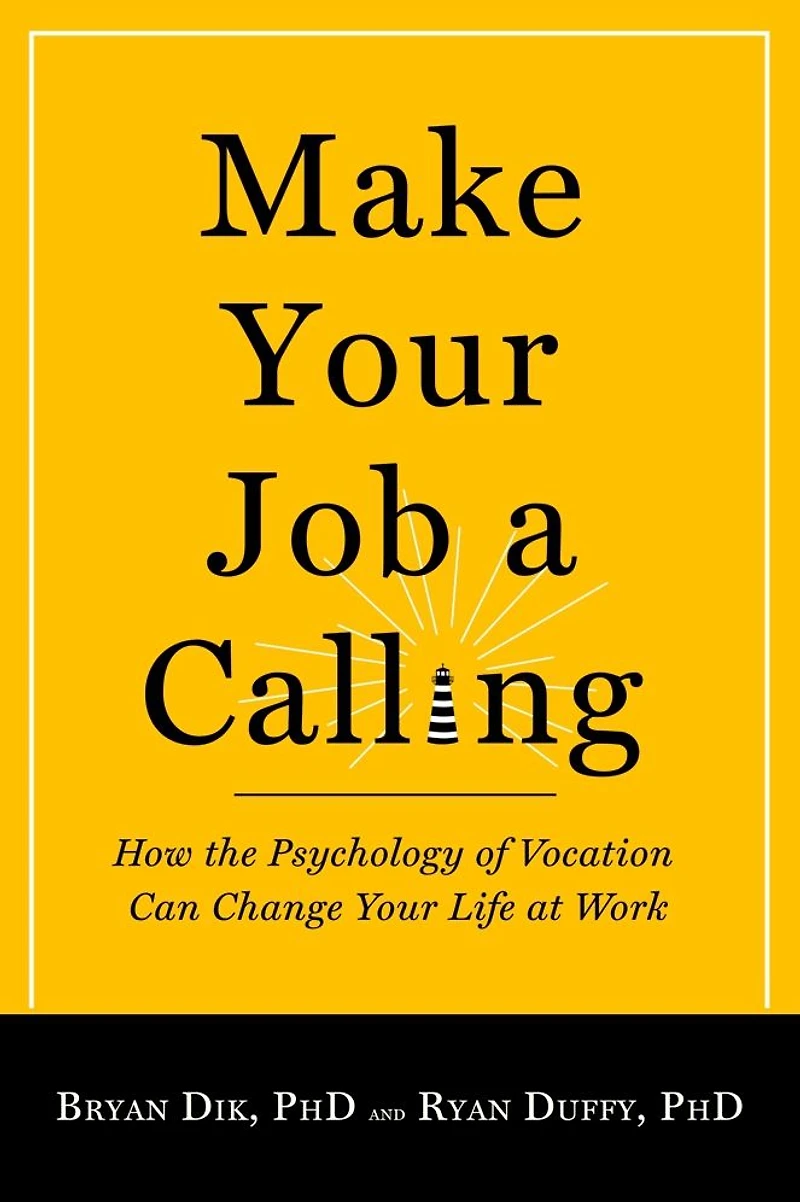 Make Your Job a Calling: How the Psychology of Vocation Can Change Life at Work