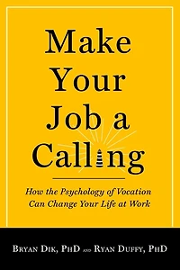 Make Your Job a Calling: How the Psychology of Vocation Can Change Life at Work