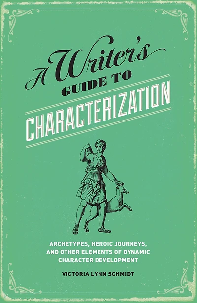 A Writer's Guide to Characterization: Archetypes, Heroic Journeys, and Other Elements of Dynamic Character Development