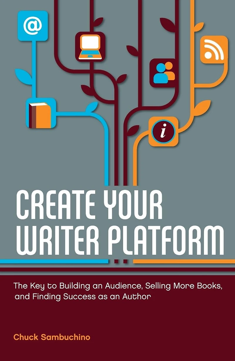 Create Your Writer Platform: The Key to Building an Audience, Selling More Books, and Finding Success as Author