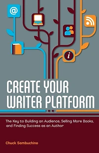 Create Your Writer Platform: The Key to Building an Audience, Selling More Books, and Finding Success as Author