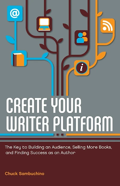 Create Your Writer Platform: The Key to Building an Audience, Selling More Books, and Finding Success as Author