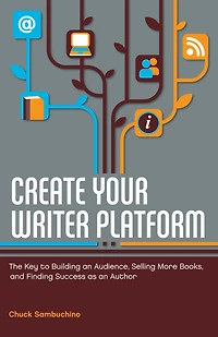 Create Your Writer Platform: The Key to Building an Audience, Selling More Books, and Finding Success as Author