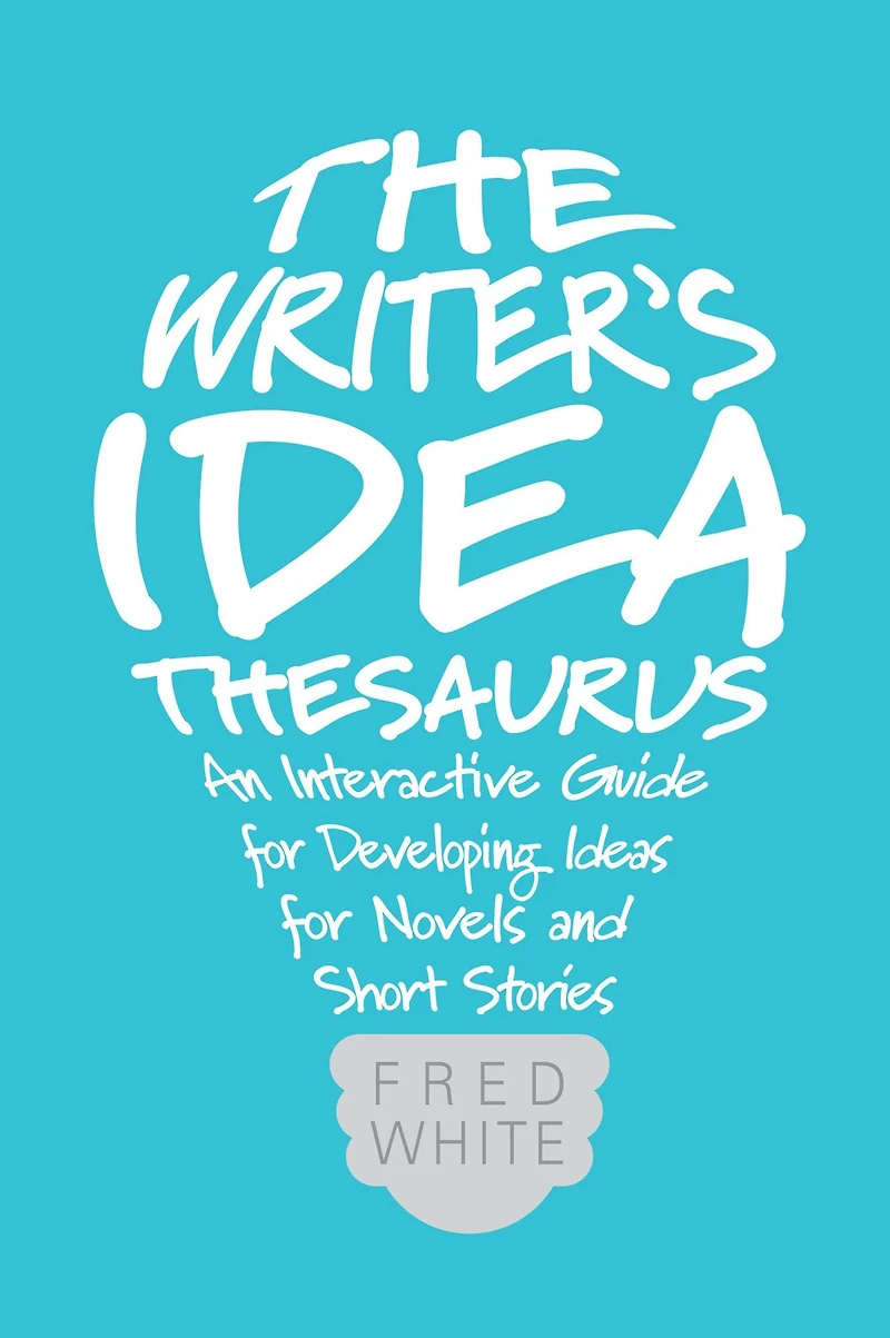 The Writer's Idea Thesaurus: An Interactive Guide for Developing Ideas Novels and Short Stories