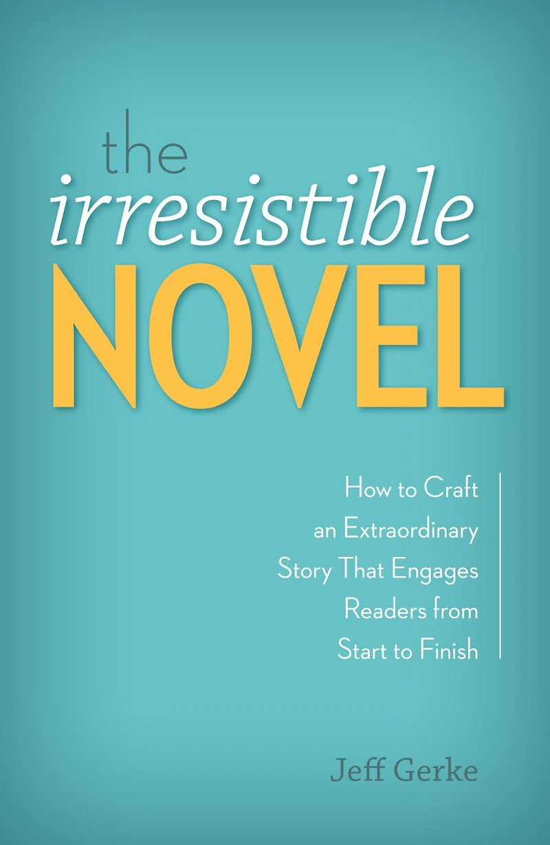 The Irresistible Novel: How to Craft an Extraordinary Story That Engages Readers from Start Finish