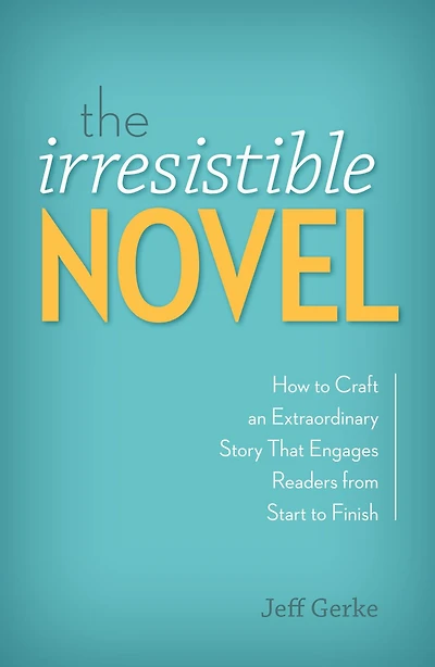 The Irresistible Novel: How to Craft an Extraordinary Story That Engages Readers from Start Finish