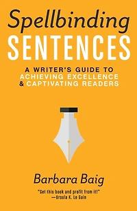 Spellbinding Sentences: A Writer's Guide to Achieving Excellence and Captivating Readers