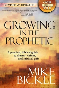 Growing The Prophetic: A Balanced, Biblical Guide to Using and Nurturing Dreams, Revelations Spiritual Gifts as God Intended