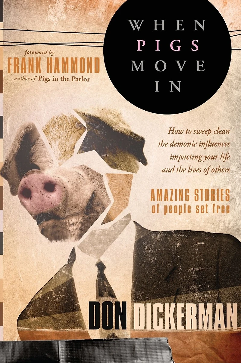 When Pigs Move In: How to Sweep Clean the Demonic Influences Impacting Your Life and Lives of Others