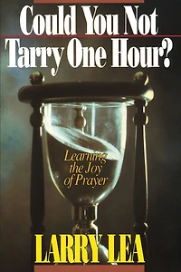 Could You Not Tarry: Learning the Joy of Prayer