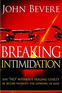 Breaking Intimidation: Say "No" Without Feeling Guilty. Be Secure the Approval of Man.