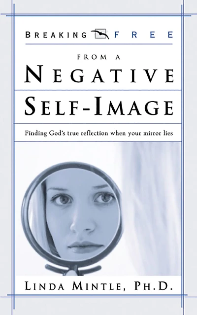 Breaking Free from a Negative Self Image: Finding God's True Reflection When Your Mirror Lies