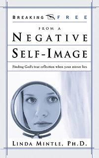 Breaking Free from a Negative Self Image: Finding God's True Reflection When Your Mirror Lies