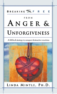 Breaking Free From Anger & Unforgiveness: A Biblical Strategy to Conquer Destructive Reactions