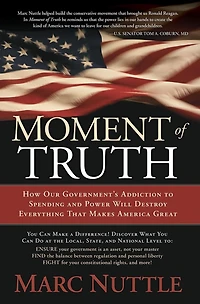 Moment of Truth: How Our Government's Addiction to Spending and Power Will Destroy Everything that Makes America Great