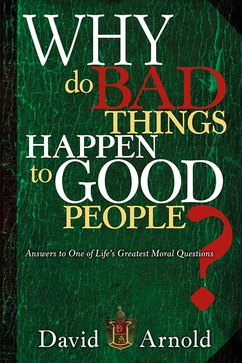 Why Do Bad Things Happen to Good People: Answers One of Life's Greatest Moral Questions