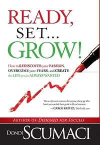 Ready, Set, Grow: How to Rediscover Your Passion, Overcome Your Fears, and Create the Life You've Always Wanted