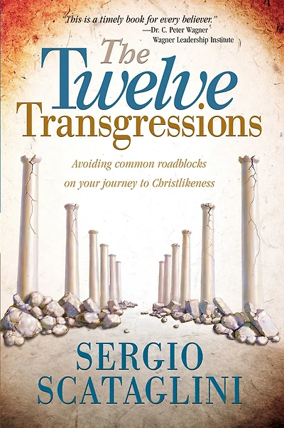 Twelve Transgressions: Avoiding common roadblocks on your journey to Christlikeness