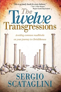 Twelve Transgressions: Avoiding common roadblocks on your journey to Christlikeness