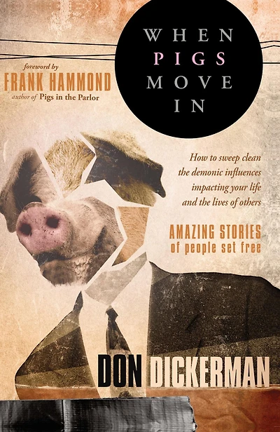 When Pigs Move In: How to Sweep Clean the Demonic Influences Impacting Your Life and Lives of Others