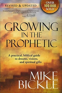 Growing The Prophetic: A Balanced, Biblical Guide to Using and Nurturing Dreams, Revelations Spiritual Gifts as God Intended