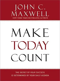 Make Today Count: The Secret of Your Success Is Determined by Daily Agenda