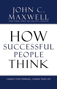 How Successful People Think: Change Your Thinking, Life