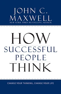How Successful People Think: Change Your Thinking, Life