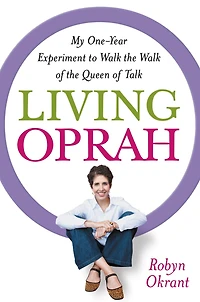 Living Oprah: My One-Year Experiment to Walk the of Queen Talk