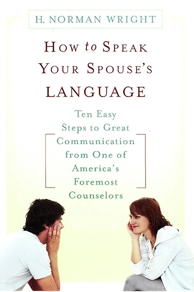 How to Speak Your Spouse's Language: Ten Easy Steps to Great Communication from One of America's Foremost Counselors