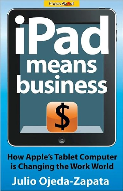 Ipad Means Business: How Apple's Tablet Computer Is Changing the Work World