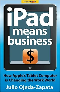 Ipad Means Business: How Apple's Tablet Computer Is Changing the Work World