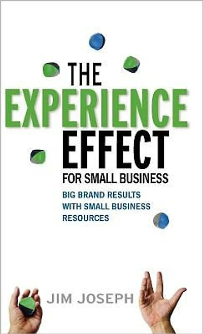 The Experience Effect for Small Business: Big Brand Results with Business Resources