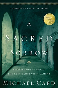 A Sacred Sorrow: Reaching Out to God the Lost Language of Lament