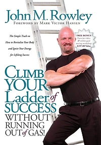 Climb Your Ladder of Success Without Running Out Gas!: The Simple Truth on How to Revitalize Body and Ignite Energy for Lifelong