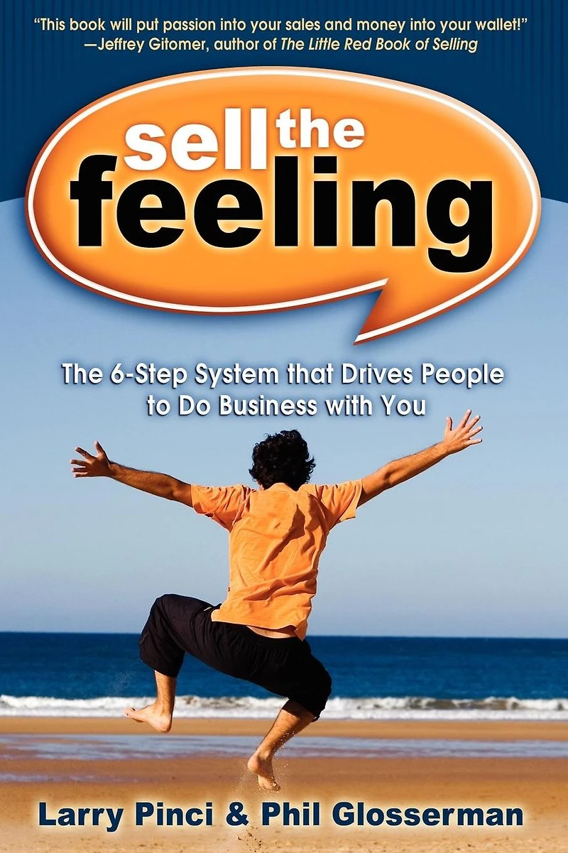 Sell The Feeling: 6-Step System that Drives People to Do Business with You