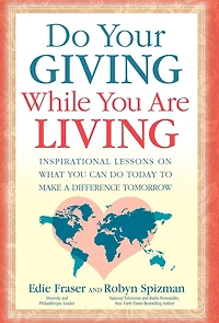 Do Your Giving While You Are Living: Inspirational Lessons on What Can Today to Make a Difference Tomorrow