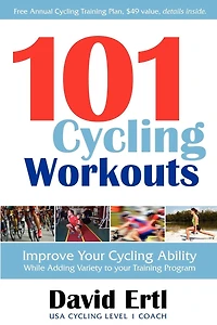 101 Cycling Workouts: Improve Your Ability While Adding Variety to Training Program