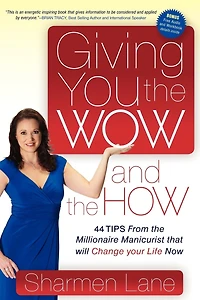 Giving You the Wow and How: 44 Tips From Millionaire Manicurist that will Change your Life Now