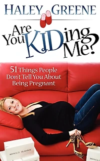 Are You Kidding Me?: 51 Things People Don't Tell About Being Pregnant