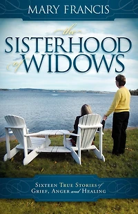 The Sisterhood of Widows: Sixteen True Stories Grief, Anger and Healing