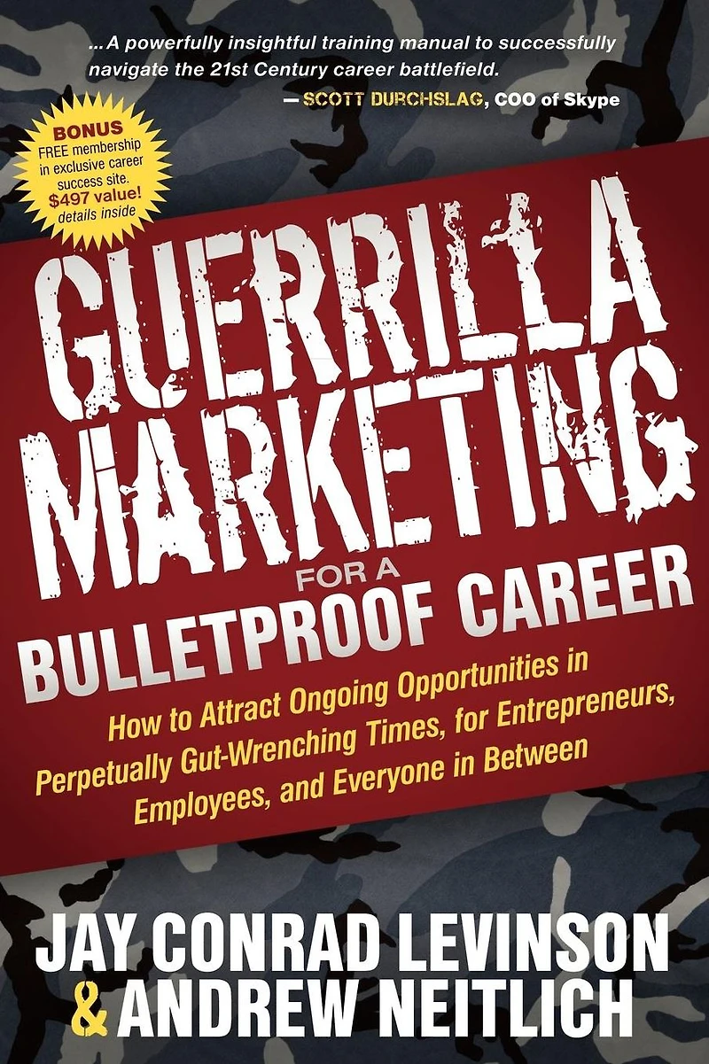 Guerrilla Marketing for a Bulletproof Career: How to Attract Ongoing Opportunities Perpetually Gut-Wrenching Times, Entrepreneurs, Employees, and Everyone Between