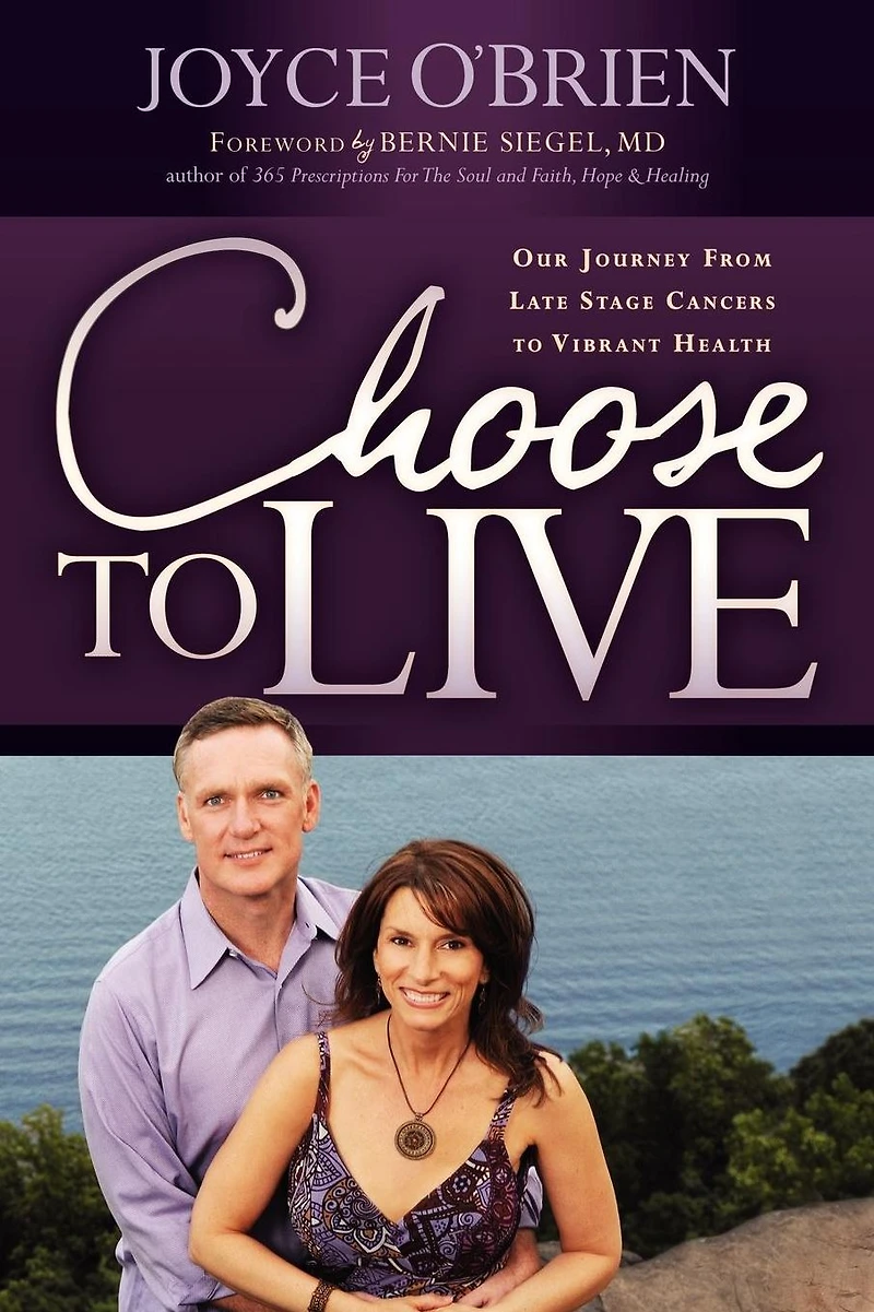 Choose to Live: Our Journey from Late Stage Cancers Vibrant Health