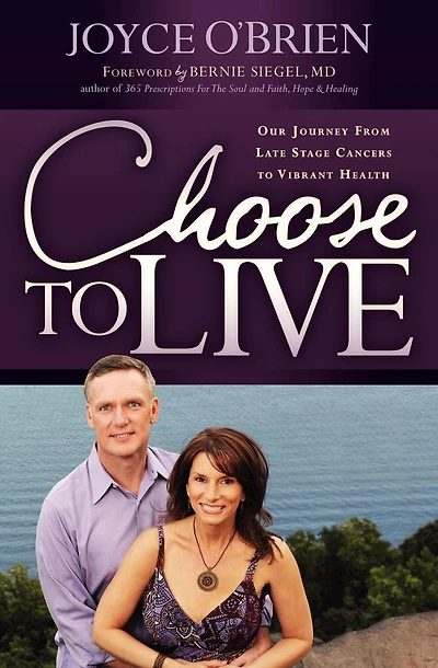 Choose to Live: Our Journey from Late Stage Cancers Vibrant Health